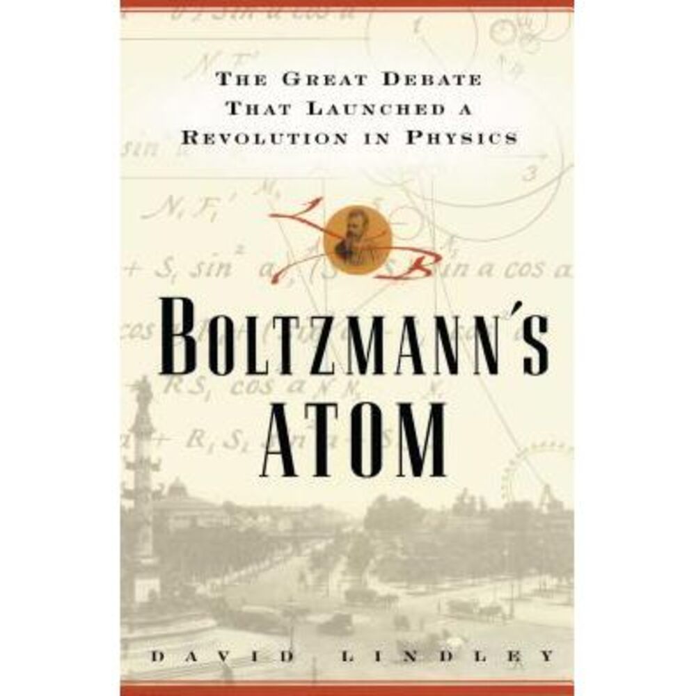 Boltzmanns Atom: The Great Debate That Launched a Revolution in Physics -- David